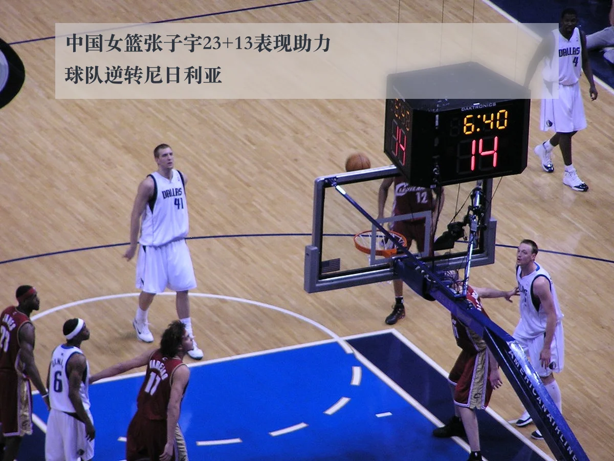 中国女篮张子宇23+13表现助力球队逆转尼日利亚