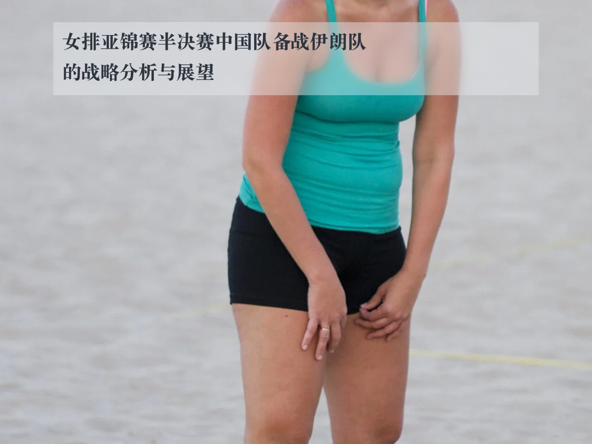 女排亚锦赛半决赛中国队备战伊朗队的战略分析与展望