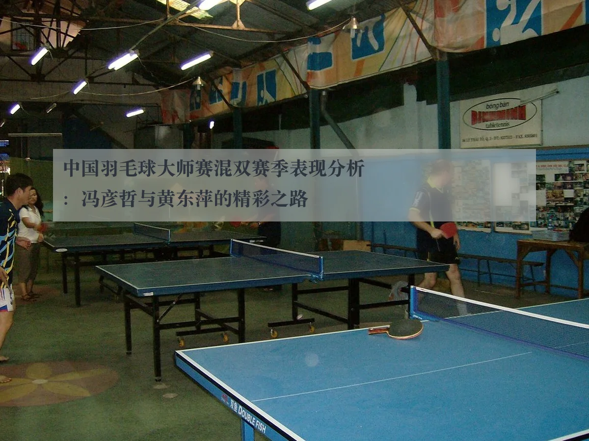 中国羽毛球大师赛混双赛季表现分析:冯彦哲与黄东萍的精彩之路